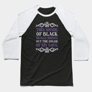 This shade of black really brings out the color of my soul Baseball T-Shirt